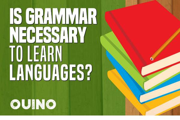 Is Grammar Really Necessary to Learn a New Language? - Ouino Languages